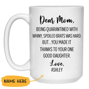 Dear Mom Being quarantined with whiny, spoiled brats was hard, Custom Coffee Mugs, Personalized Gifts