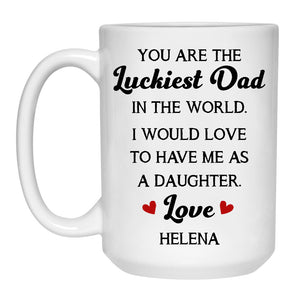 You Are The Luckiest Dad In The World, Custom Coffee Mugs, Personalized Mugs