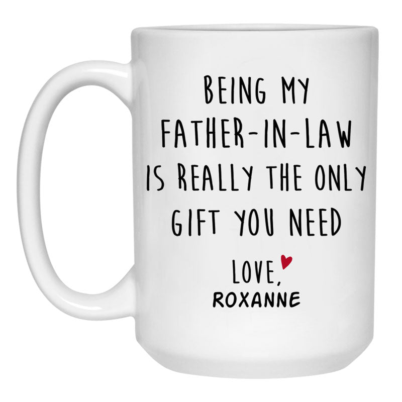 Being My Father In Law Is Really The Only Gift You Need, Customized Coffee Mug, Personalized Gift, Funny Father's Day gift