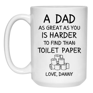 A Dad As Great As You Is Harder To Find Than Toilet Paper, Personalized Mug, Funny Father's Day gift