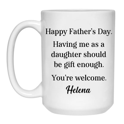 Having Me As A Daughter Should Be Gift Enough, Customized Coffee Mugs, Personalized Gift