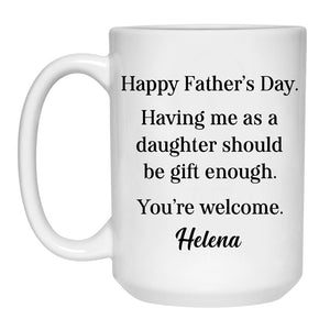 Having Me As A Daughter Should Be Gift Enough, Customized Coffee Mugs, Personalized Gift