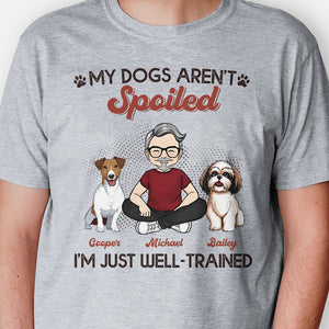 My Dogs Aren't Spoiled I'm Just Well Trained, Personalized Shirt, Father's Day Gifts