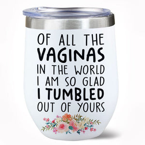 I Am So Glad I Tumbled Out Of Yours, Wine Tumbler Cup, Mother's Day Gifts