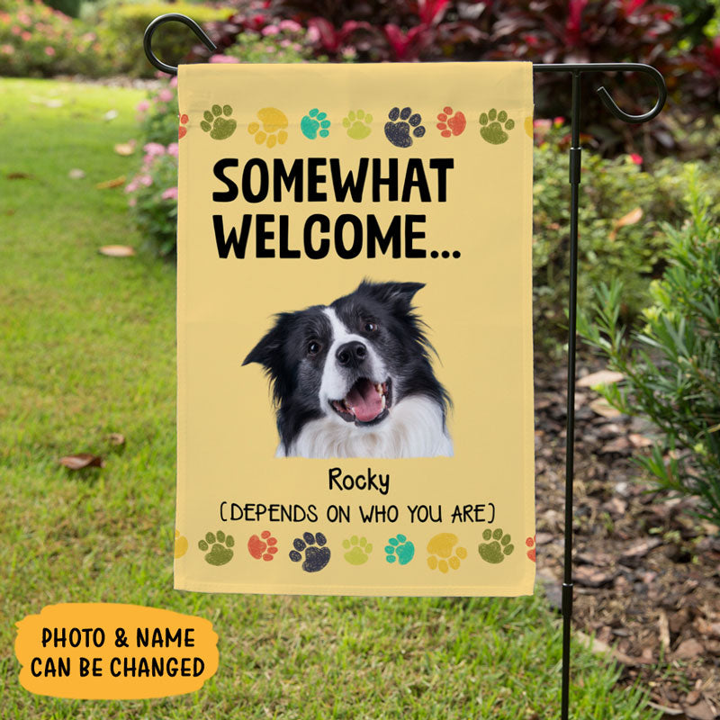 Somewhat Welcome Depends On Who You Are, Personalized Garden Flags Custom Photo, Gift For Dog Lovers