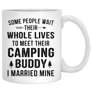 Some People Wait Their Whole Lives To Meet Their Camping Buddy I Married Mine, Customized Camping Couple mug, Anniversary gifts, Personalized gifts