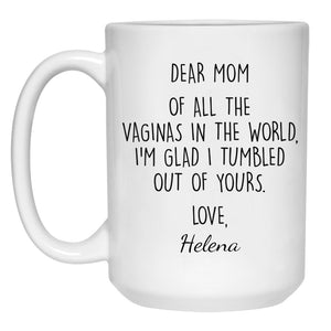 Dear Mom All Of The Vaginas In The World Customized Coffee Mug, Personalized Gift, Funny Mother's Day gift