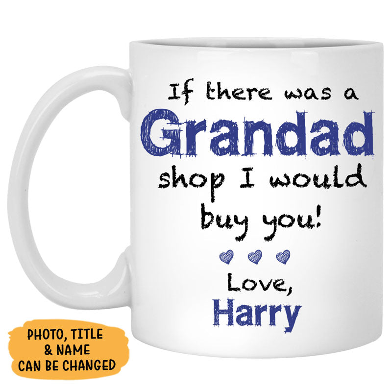 If There Was A Grandpa or Daddy Shop I Would Buy You Custom Photo, Personalized Mug, Father's Day Gifts