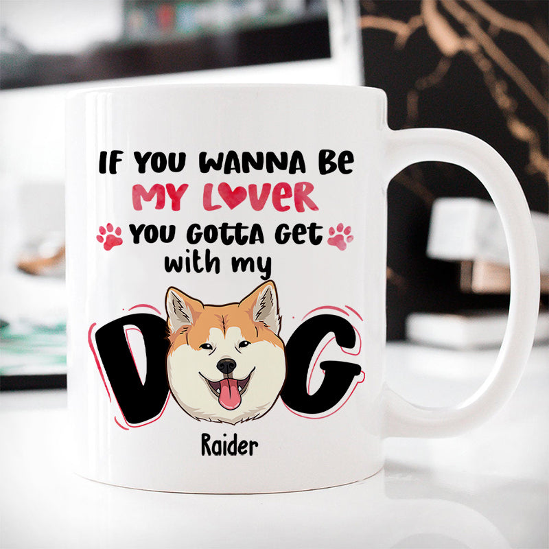 If You Wanna Be My Lover, Funny Mug , Customized Coffee Mug, Gift for Dog Lovers