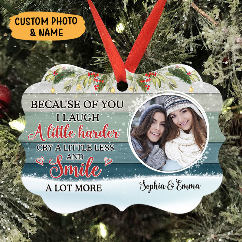 Because Of You I Laugh A Little Harder, Personalized Aluminium Ornaments, Custom Photo Gift
