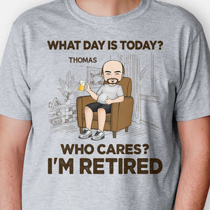 What Day Is Today? Who Cares? I'm Retired, Personalized Shirt, Retirement Gift for Him