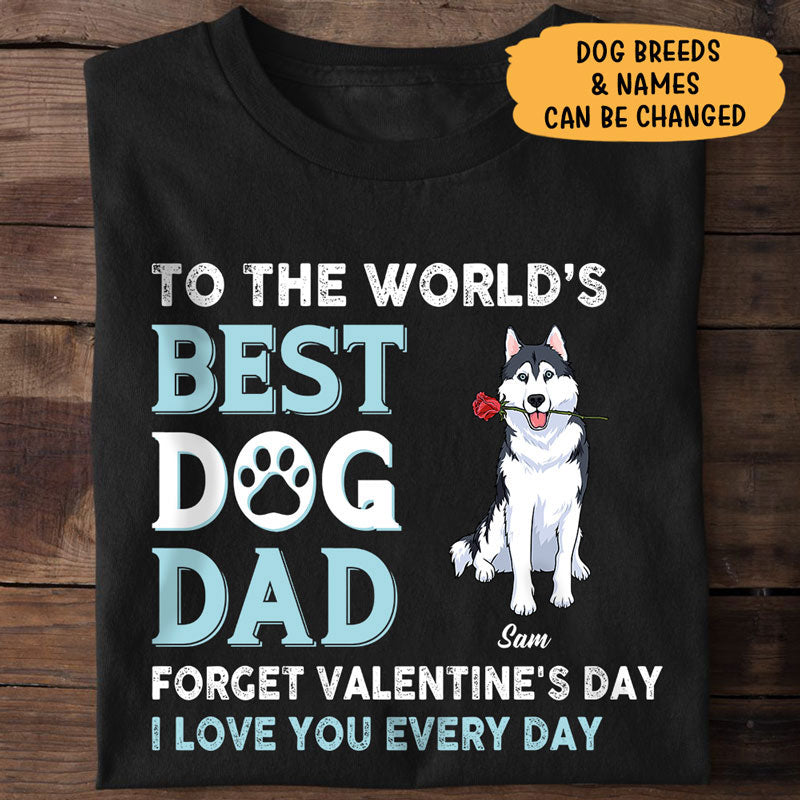 To The World Best Dog Dad I Love You Every Day, Valentine Gift For Him, Personalized Shirt, Gift For Dog Dad