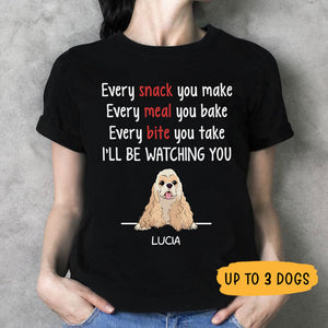Every Snack You Make, Funny Dark Custom T Shirt, Personalized Gifts for Dog Lovers