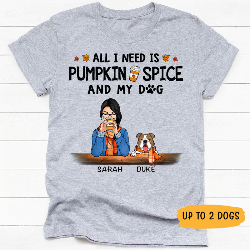 All I Need Is Pumpkin Spice and My Dog, Gift For Dog Mom, Custom Shirt For Dog Lovers, Personalized Gifts