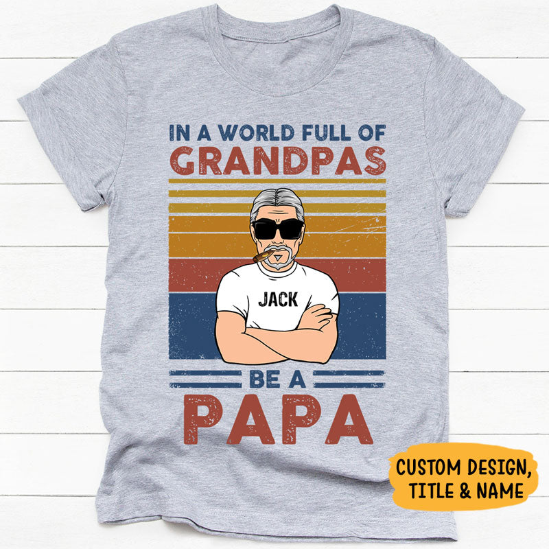Father's day Mens In A World Full Of Grandpas Be A Papa T-Shirt