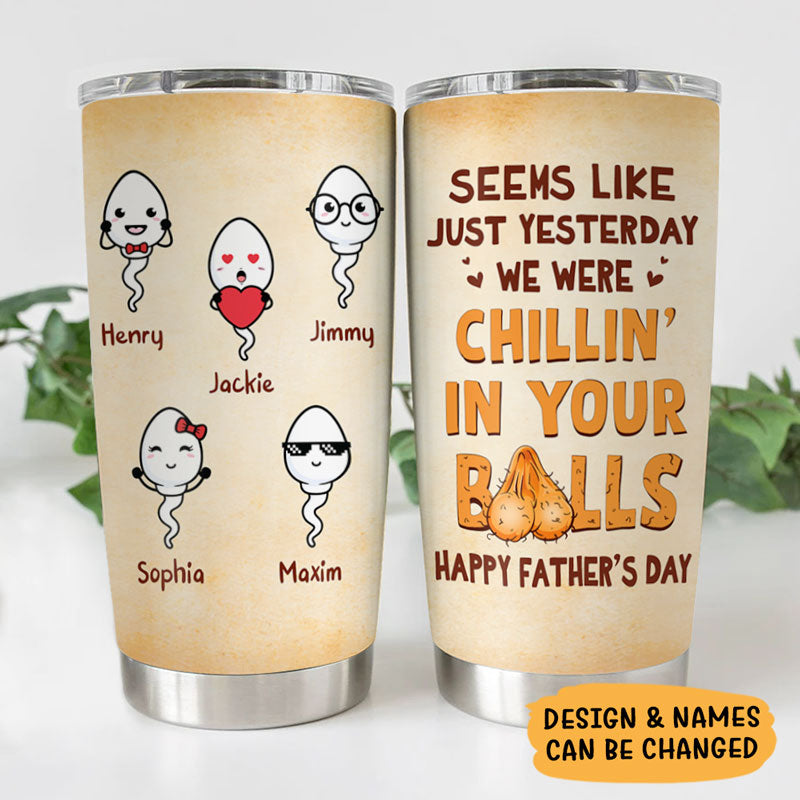 Chillin' In Your Balls, Personalized Tumbler Cup, Father's Day Gifts