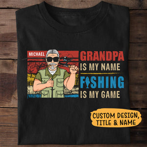 Grandpa Is My Name Fishing Is My Game Old Man, Fishing Shirt, Personalized Father's Day Shirt