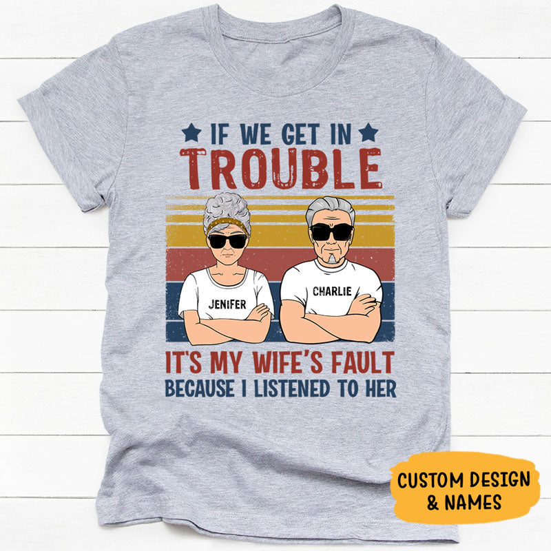 If We Get In Trouble It's My Wife's Fault, Personalized Shirt, Gift for Him