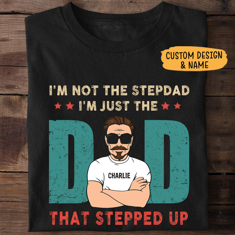I'm Not The Step Dad I'm Just The Dad That Stepped Up Old Man, Personalized Father's Day Shirt