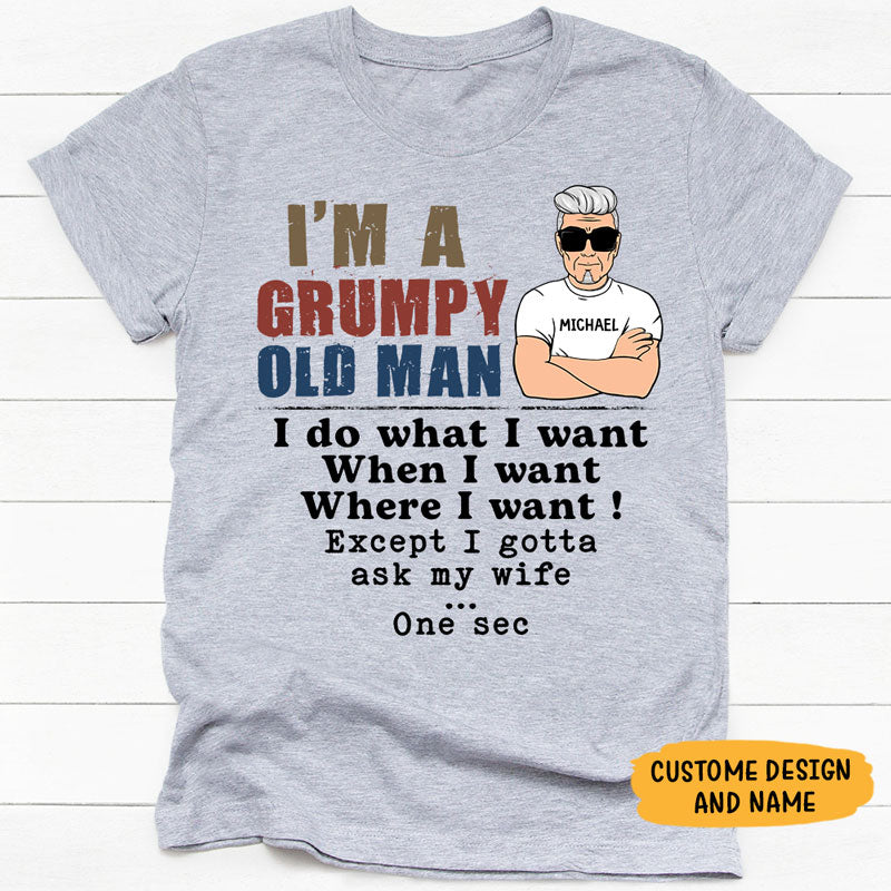 Grumpy Old Man I Do What I Want Except I Gotta Ask My Wife, Personalized Shirt, Gift for Him