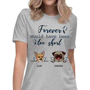 Forever Would Have Been Too Short, Custom Dog Memorial T Shirt, Personalized Gifts for Dog Lovers