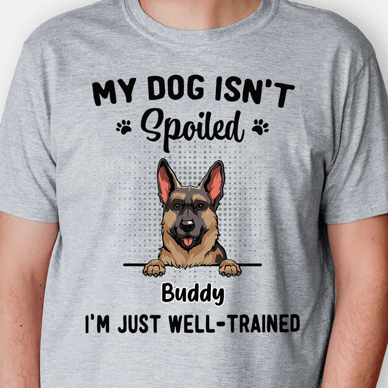 My Dog Isn't Spoiled I'm Just Well-Trained, Personalized Shirt, Custom Gifts For Dog Lovers