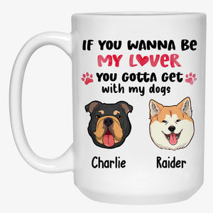 If You Wanna Be My Lover, Funny Mug , Customized Coffee Mug, Gift for Dog Lovers