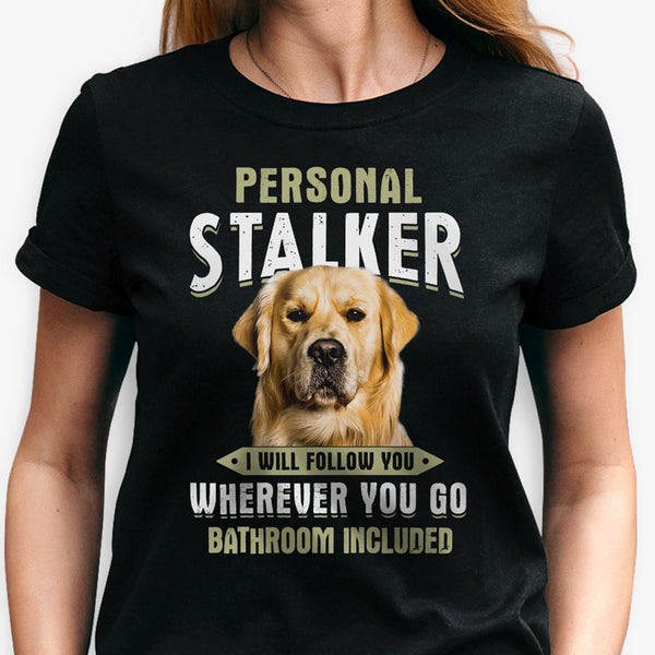 Personal stalker dog shirt deals