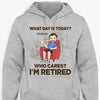 What Day Is Today? Who Cares? I'm Retired, Personalized Shirt, Retirement Gift for Him
