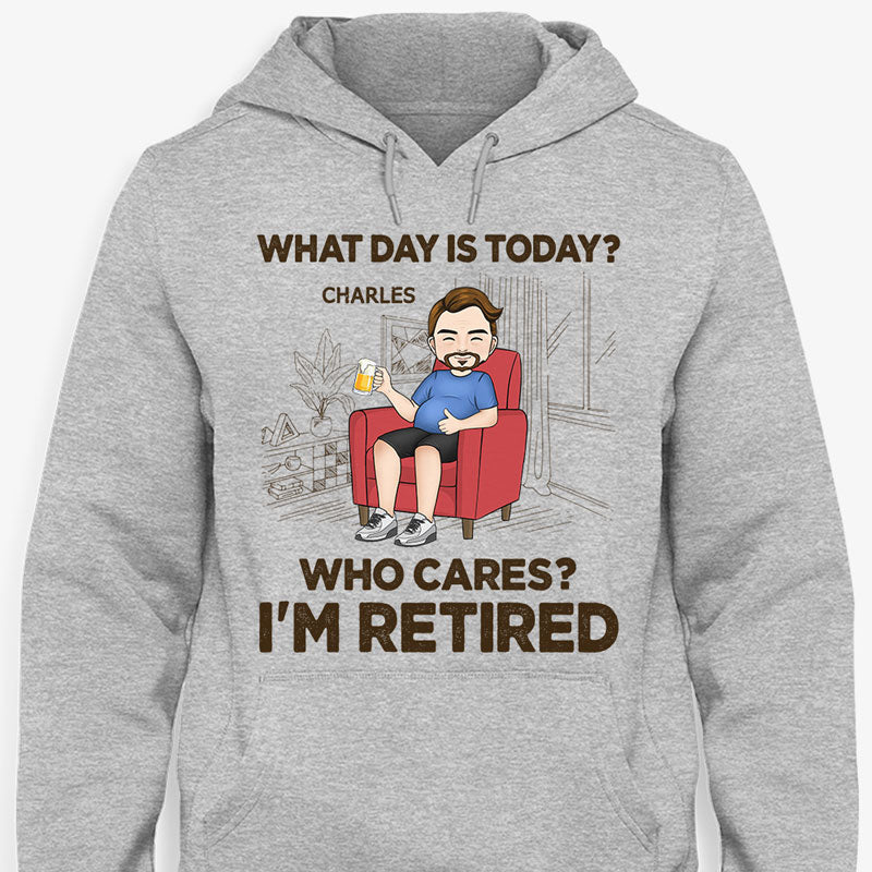 What Day Is Today? Who Cares? I'm Retired, Personalized Shirt, Retirement Gift for Him