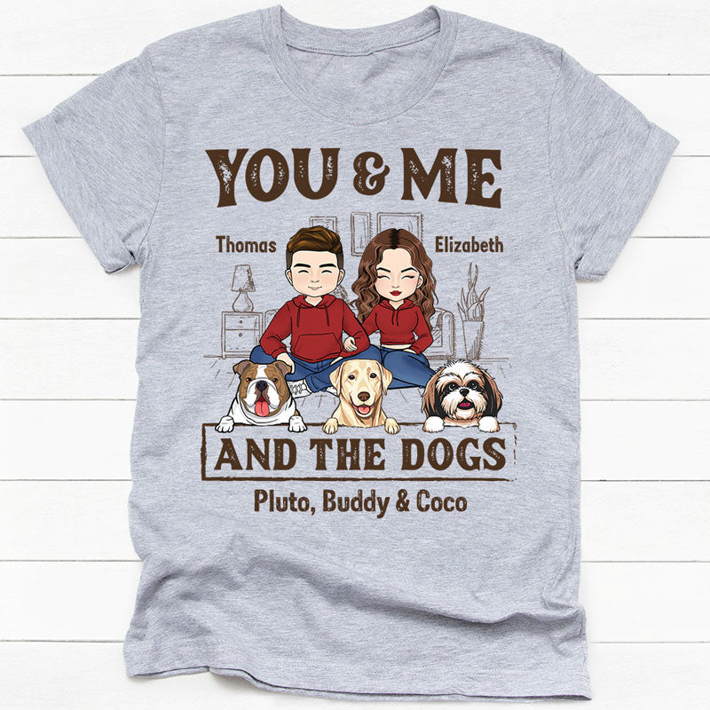 You And Me And The Dogs, Personalized Shirt, Custom Gifts For Dog Lovers