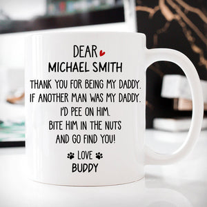 Thank for being my Daddy, Bite him in the nuts and go find you, Funny Personalized Coffee Mug, Custom Gift for Dog Lovers