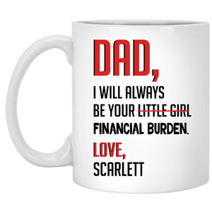 DAD I Will Always Be Your Financial Burden, Personalized Mug, Funny Father's Day gifts
