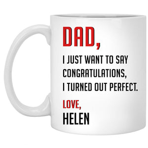 Dad, I just want to say Congratulations, I turned out perfect, Personalized Mug, Funny Father's Day gifts
