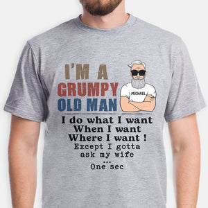 Grumpy Old Man I Do What I Want Except I Gotta Ask My Wife, Personalized Shirt, Gift for Him