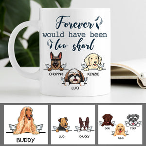 Forever Would Have Been Too Short, Custom Memorial Dogs Mug, Personalized Gifts for Dog Lovers