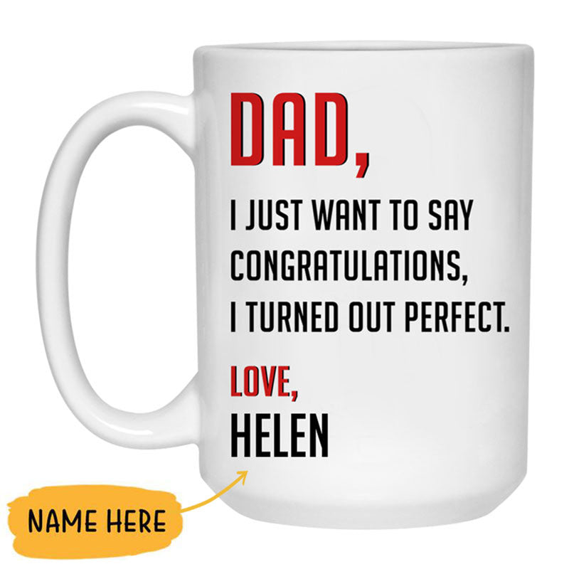 Dad, I just want to say Congratulations, I turned out perfect, Personalized Mug, Funny Father's Day gifts