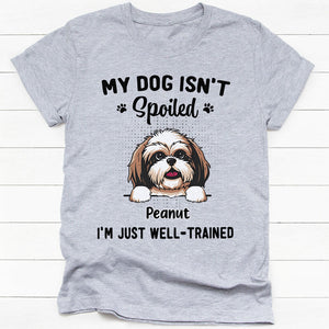My Dog Isn't Spoiled I'm Just Well-Trained, Personalized Shirt, Custom Gifts For Dog Lovers