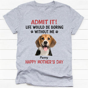 Life Would Be Boring Without Me, Personalized Shirt, Gifts for Dog Lovers, Custom Photo