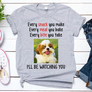 Every Snack You Make, Funny Personalized Custom Photo Shirt, Customized Gifts for Dog Lovers, Custom Tee