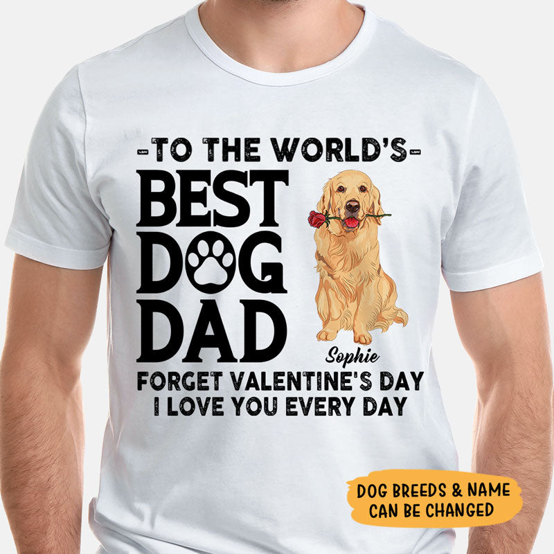 Dog Dad Forget Valentine's Day, Valentine Shirt, Gift For Him, Custom Shirt, Gift For Dog Lovers