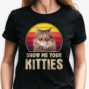 Show Me Your Kitties, Personalized Shirt, Gifts For Cat Lovers, Custom Photo