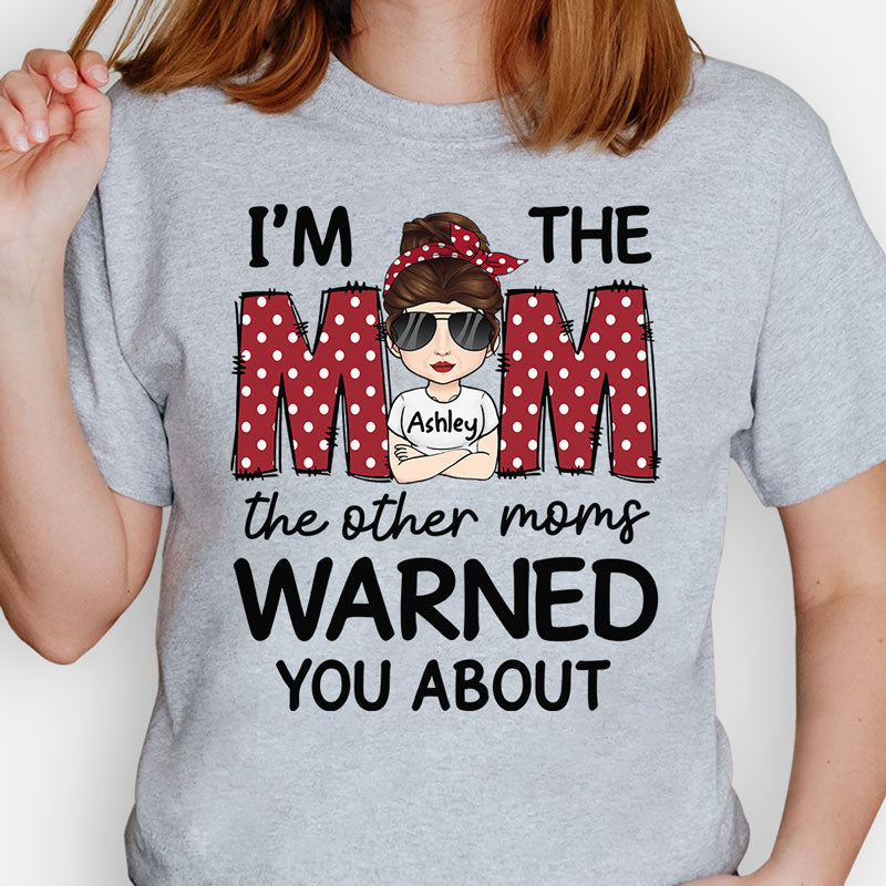 I'm The Mom The Other Moms Warned You About , Personalized Shirt, Mother's Day Gifts