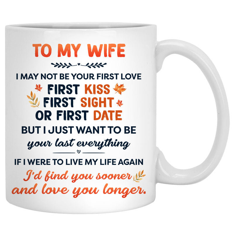 To my wife I may not be your first love, Anniversary gifts, Fall Mugs, Personalized gifts for her