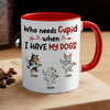 Who Needs Cupid When I Have My Dogs, Funny Mug, Customized Accent Mug, Gift for Dog Lovers