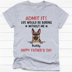 Life Would Be Boring Without Me, Personalized Shirt, Gifts for Dog Lovers