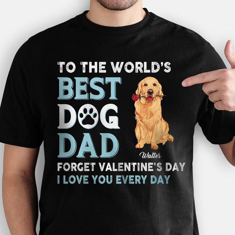 To The World Best Dog Dad I Love You Every Day, Valentine Gift For Him, Personalized Shirt, Gift For Dog Dad