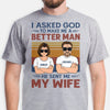 I Asked God To Make Me A Better Man, Personalized Shirt, Gifts for Him