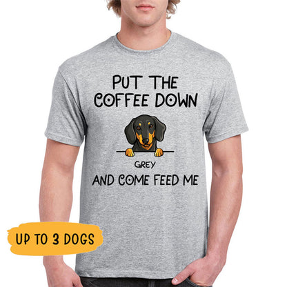 Put The Coffee Down, Custom T Shirt, Personalized Gifts for Dog Lovers