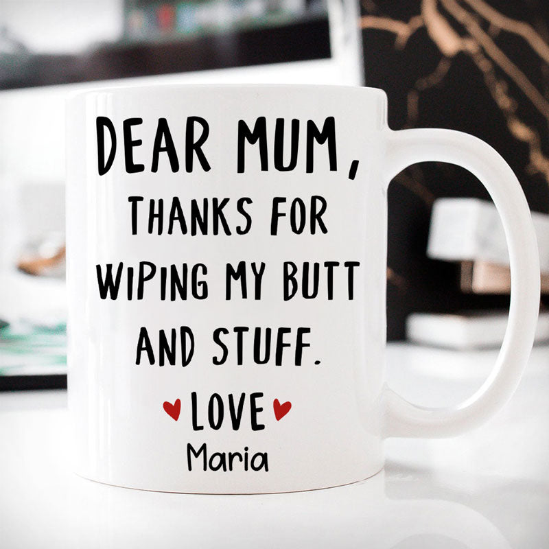 Dear Mom Thanks For Wiping My Ass And Stuff, Personalized Mug For